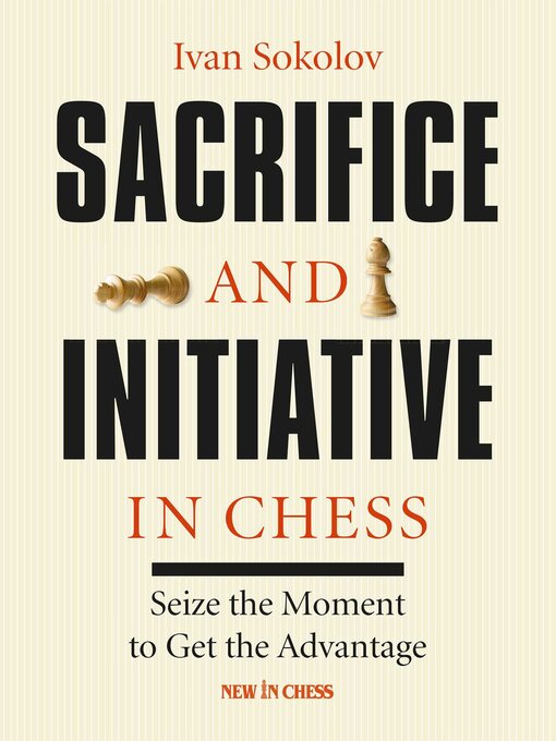 Title details for Sacrifice and Initiative in Chess by Ivan Sokolov - Available